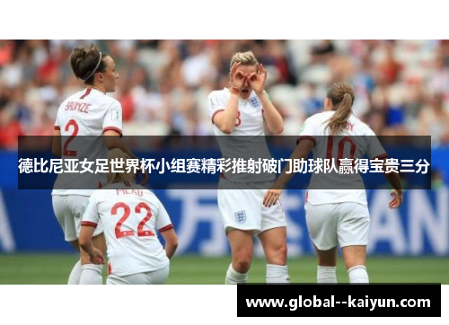 德比尼亚女足世界杯小组赛精彩推射破门助球队赢得宝贵三分